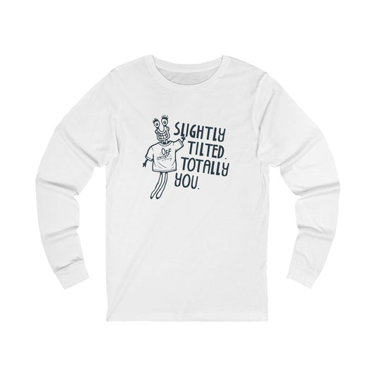 "Slightly Tilted Totally You" Long Sleeve Tee