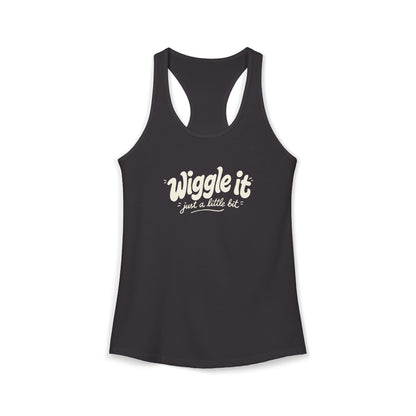 "Wiggle It, Just A Little Bit" Women's Ideal Racerback Tank