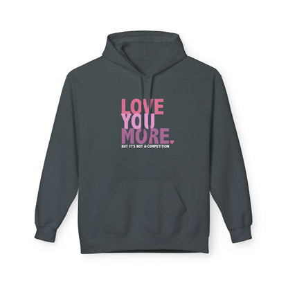 "Love You More, But It's Not A Competition" Unisex Fleece Hoodie