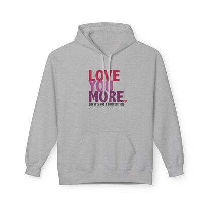 "Love You More, But It's Not A Competition" Unisex Fleece Hoodie