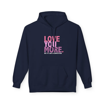 "Love You More, But It's Not A Competition" Unisex Fleece Hoodie