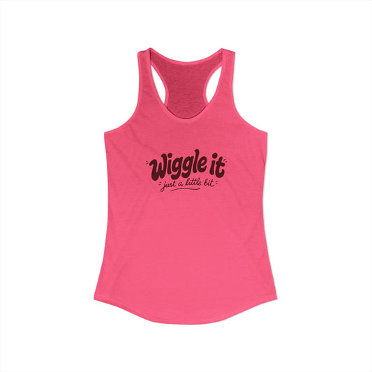 "Wiggle It, Just A Little Bit" Women's Ideal Racerback Tank
