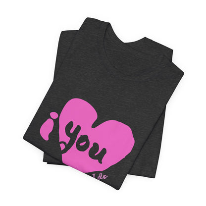 "I Love You, Really I do" Graphic Tee